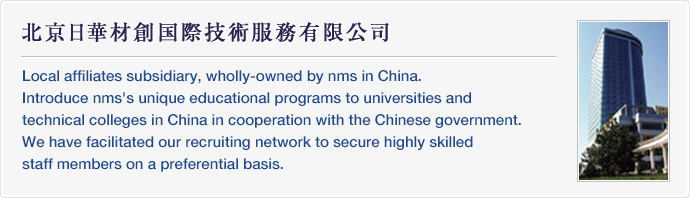 北京日華材創国際技術服務有限公司　Local affiliates subsidiary, wholly-owned by nms in China.Introduce nms's unique educational programs to universities and technical colleges in China in cooperation with the Chinese government.